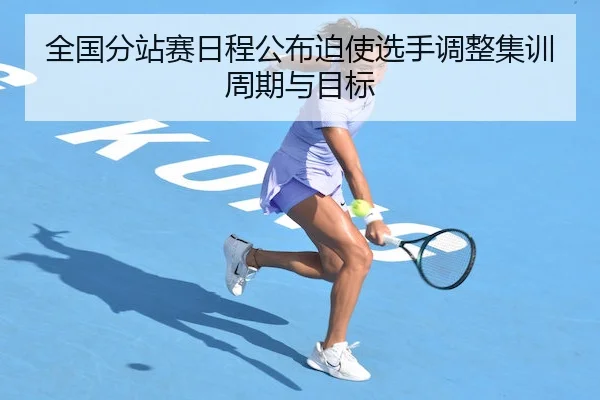 全国分站赛日程公布迫使选手调整集训周期与目标